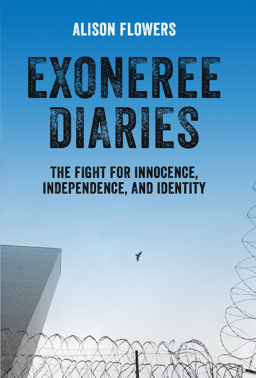 Exoneree Diaries (The Fight for Innocence, Independence, and Identity) by Alison Flowers, 9781608465873
