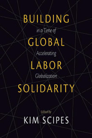 Building Global Labor Solidarity in a Time of Accelerating Globalization by Kim Scipes, 9781608465996