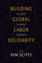 Building Global Labor Solidarity in a Time of Accelerating Globalization by Kim Scipes, 9781608465996