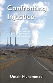 Confronting Injustice (Social Activism in the Age of Individualism) by Umair Muhammad, 9781608465705