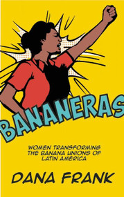 Bananeras (Women Transforming the Banana Unions of Latin America) by Dana Frank, 9781608465354