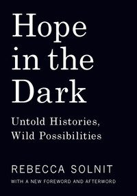 Hope in the Dark (Untold Histories, Wild Possibilities) by Rebecca Solnit, 9781608465767