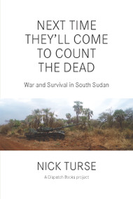 Next Time They'll Come to Count the Dead (War and Survival in South Sudan) by Nick Turse, 9781608466481