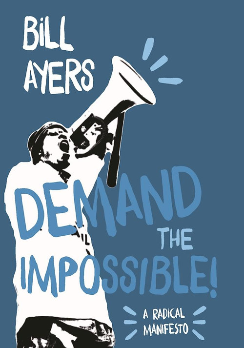 Demand the Impossible! (A Radical Manifesto) by Bill Ayers, 9781608466702