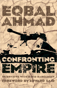 Confronting Empire by Eqbal Ahmad, David Barsamian, Edward W. Said, Pervez Hoodbhoy, 9781608466214