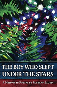 The Boy Who Slept Under the Stars (A Memoir in Poetry) by Roseann Lloyd, 9780983325482