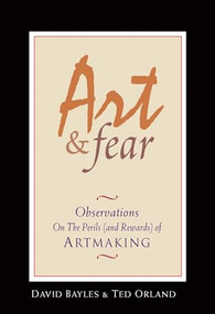 Art & Fear (Observations on the Perils (and Rewards) of Artmaking) by David Bayles, Ted Orland, 9780961454739