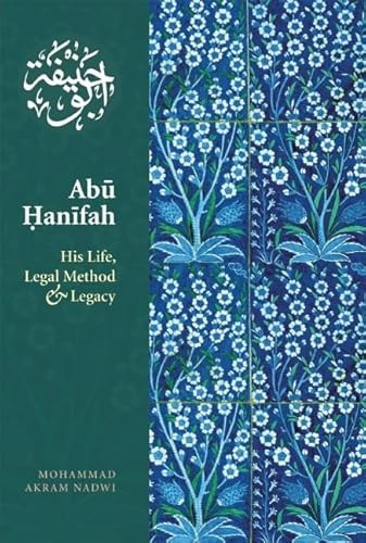 Abu Hanifah (His Life, Legal Method & Legacy) by Mohammed  Akram Nadwi, 9781847740175