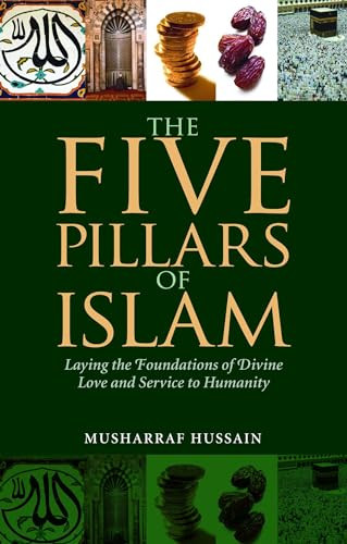 The Five Pillars of Islam (Laying the Foundations of Divine Love and Service to Humanity) by Musharraf Hussain, 9781847740236