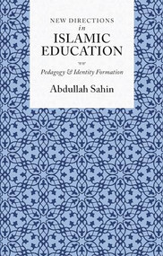 New Directions in Islamic Education (Pedagogy and Identity Formation) by Abdullah Sahin, 9781847740335