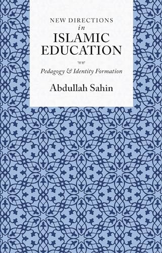 New Directions in Islamic Education (Pedagogy and Identity Formation) by Abdullah Sahin, 9781847740335