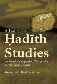 A Textbook of Hadith Studies (Authenticity, Compilation, Classification and Criticism of Hadith) by Mohammad Hashim Kamali, 9780860374350