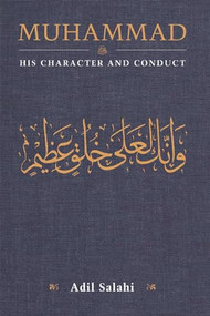 Muhammad: His Character and Conduct by Adil Salahi, 9780860375616