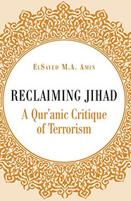 Reclaiming Jihad (A Qur'anic Critique of Terrorism) by ElSayed Amin, 9780860375937