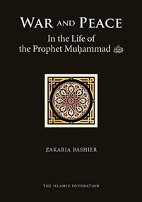 War and Peace in the Life of the Prophet Muhammad by Zakaria Bashier, 9780860375203
