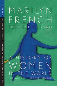 From Eve to Dawn, A History of Women in the World, Volume III (Infernos and Paradises, The Triumph of Capitalism in the 19th Century) by Marilyn French, Margaret Atwood, 9781558615830