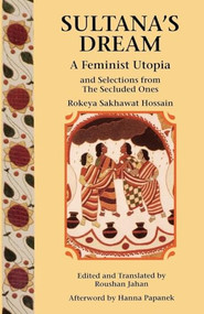 Sultana's Dream (And Selections from The Secluded Ones) by Rokeya Sakhawat Hossain, Roushan Jahan, Hanna Papanek, 9780935312836