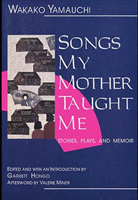 Songs My Mother Taught Me (Stories, Plays, and Memoir) by Wakako Yamauchi, Garrett Hongo, Valerie Miner, 9781558610866