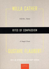 Rites of Compassion ("Old Mrs. Harris" and "A Simple Heart") by Willa Cather, Gustave Flaubert, Mary Gordon, 9781558615625