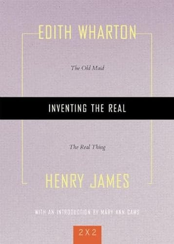 Inventing the Real ("The Old Maid" and "The Real Thing") by Edith Wharton, Henry James, Mary Ann Caws, 9781558615762