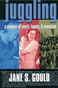 Juggling (A Memoir of Work, Family, and Feminism) by Jane S. Gould, 9781558611733