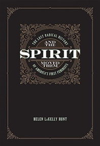 And the Spirit Moved Them (The Lost Radical History of America's First Feminists) by Helen LaKelly Hunt, Cornel West, 9781558614291