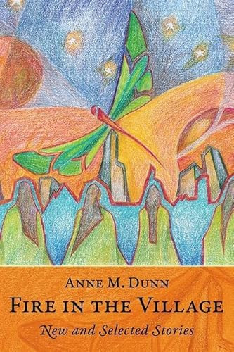Fire in the Village (New and Selected Stories) by Anne M. Dunn, 9780986448058