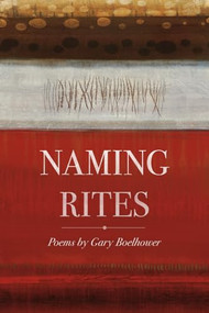 Naming Rites (Poems) by Gary Boelhower, 9780986448072