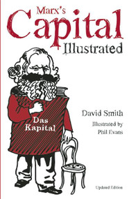 Marx's Capital Illustrated (An Illustrated Introduction) by David Smith, Phil Evans, 9781608462667