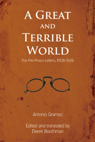 A Great and Terrible World (The Pre-Prison Letters, 1908-1926) by Antonio Gramsci, Derek Boothman, 9781608463930