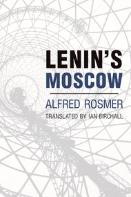 Lenin's Moscow by Alfred Rosmer, Ian Birchall, 9781608466153