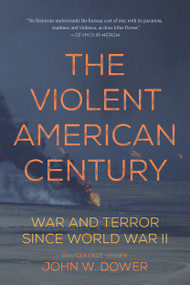 The Violent American Century (War and Terror Since World War II) by John W. Dower, 9781608467235