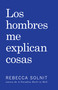 Los Hombres Me Explican Cosas (Spanish Edition) by Rebecca Solnit, 9781608467211
