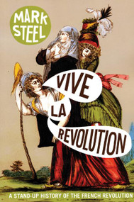 Vive la Revolution (A Stand-up History of the French Revolution) by Mark Steel, 9781931859370