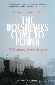 The Bolsheviks Come to Power (The Revolution of 1917 in Petrograd) by Alexander Rabinowitch, 9781608467938