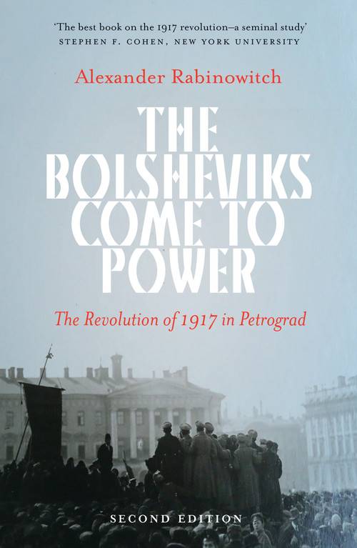 The Bolsheviks Come to Power (The Revolution of 1917 in Petrograd) by Alexander Rabinowitch, 9781608467938