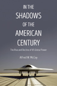 In the Shadows of the American Century (The Rise and Decline of US Global Power) by Alfred W. McCoy, 9781608467730