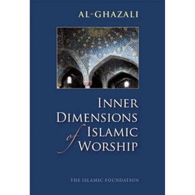 Inner Dimensions of Islamic Worship by Imam al-Ghazali, Muhtar Holland, 9780860371250