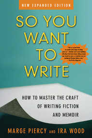 So You Want to Write (2nd Edition) (How to Master the Craft of Writing Fiction and Memoir) by Marge Piercy, Ira Wood, 9780972898454