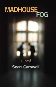 Madhouse Fog (A Novel) by Sean Carswell, 9781933149752