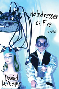 Hairdresser on Fire (A Novel) by Daniel LeVesque, 9781933149738