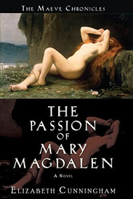 The Passion of Mary Magdalen (A Novel) by Elizabeth Cunningham, 9780976684336