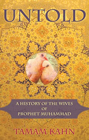 Untold (A History of the Wives of Prophet Muhammad) by Tamam Kahn, 9780982324653