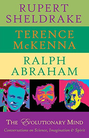 The Evolutionary Mind (Conversations on Science, Imagination & Spirit) by Rupert Sheldrake, Terence McKenna, Ralph Abraham, 9780974935973