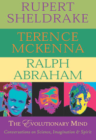 The Evolutionary Mind (Conversations on Science, Imagination & Spirit) by Rupert Sheldrake, Terence McKenna, Ralph Abraham, 9780974935973