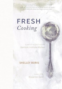 Fresh Cooking (A Year of Recipes from the Garrison Institute Kitchen) by Shelley Boris, Caroline Kasterine, Rozanne Gold, 9781939681157