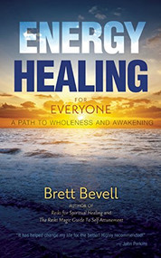 Energy Healing for Everyone (A Path to Wholeness and Awakening) by Brett Bevell, 9781939681195