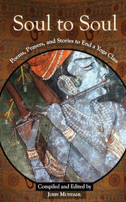 Soul to Soul (Poems, Prayers and Stories to End a Yoga Class) by John Mundahl, 9781939681423