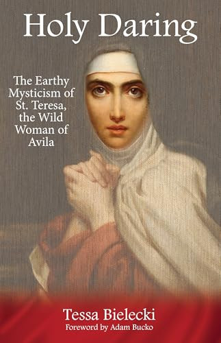 Holy Daring (The Earthy Mysticism of St. Teresa, the Wild Woman of Avila) by Tessa Bielecki, Adam  Bucko, 9781939681591