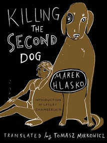 Killing the Second Dog by Marek Hlasko, Tomasz Mirkowicz, Lesley Chamberlain, 9781939931115